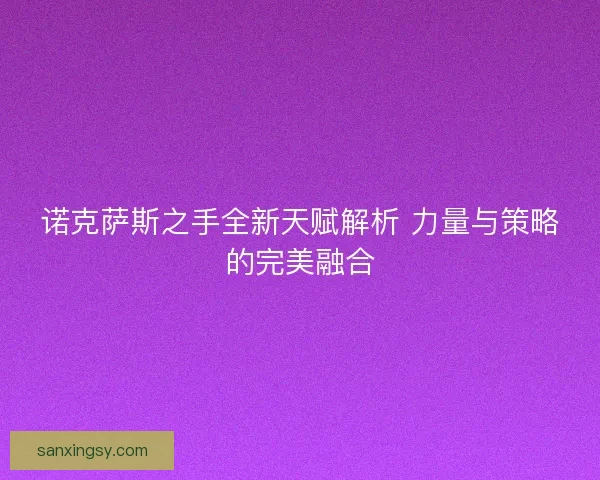 诺克萨斯之手全新天赋解析 力量与策略的完美融合